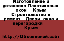 Изготовление и установка Пластиковых окон  - Крым Строительство и ремонт » Двери, окна и перегородки   . Крым